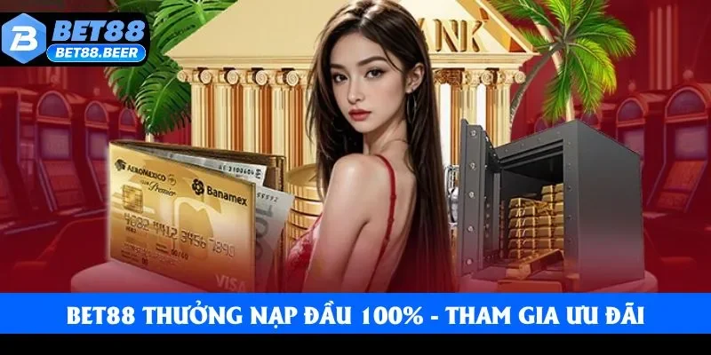 Bet88 Thưởng Nạp Đầu 100% - Tham Gia Ưu Đãi Nhận Vốn Cược