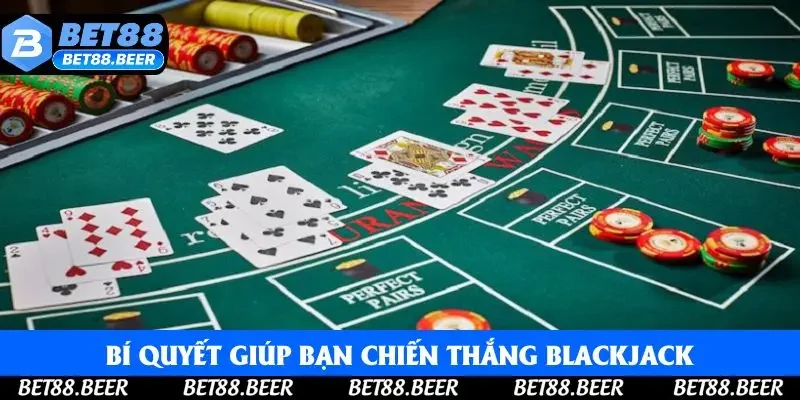 Bí quyết giúp bạn chiến thắng Blackjack