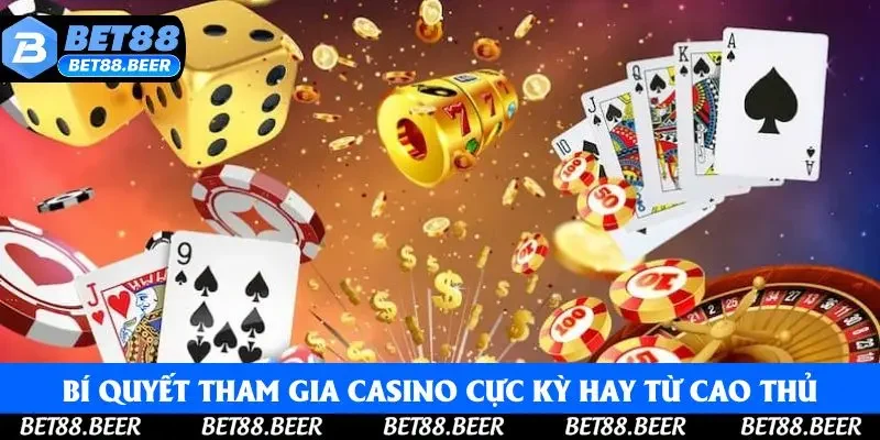 Các bí quyết tham gia casino cực kỳ hay từ cao thủ Các bí quyết tham gia casino cực kỳ hay từ cao thủ