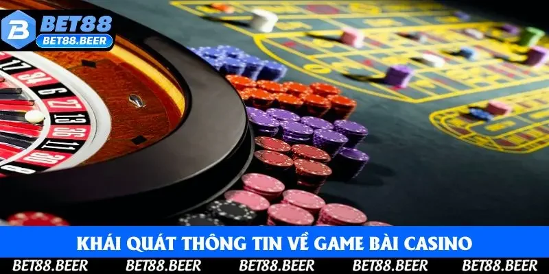 Khái quát thông tin về game bài casino Khái quát thông tin về game bài casino