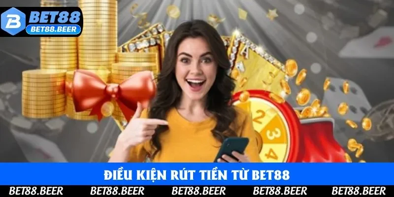 Những điều kiện khi rút tiền từ Bet88